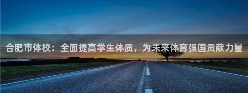 JJB竞技宝官网下载注册：合肥市体校：全面提高学生体质，为未