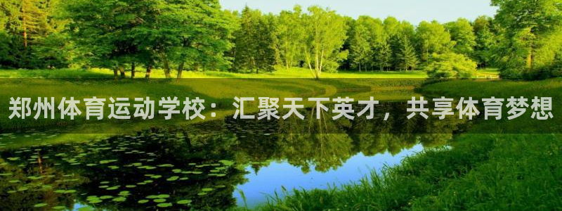 JJB竞技宝官网下载招商电话地址：郑州体育运动学校：