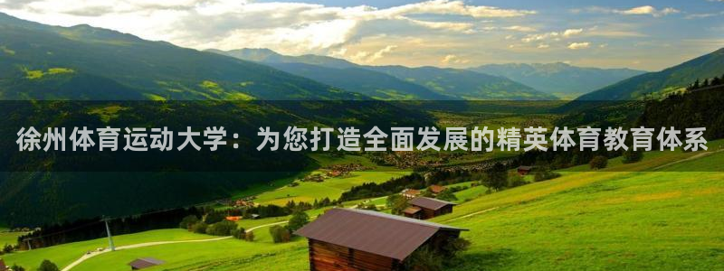 JJB竞技宝官网下载平台是正规平台吗知乎：徐州体育运动大学：
