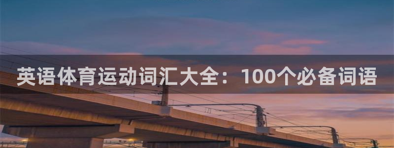 JJB竞技宝官方正版app集团简介：英语体育运动词汇大全：1