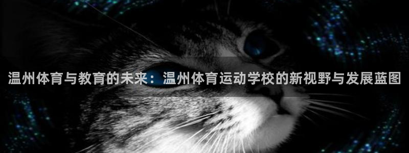 JJB竞技宝官方正版app集团官网网址：温州体育与教