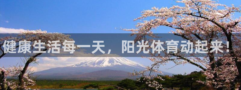 JJB竞技宝官网下载官方客服电话：健康生活每一天，阳